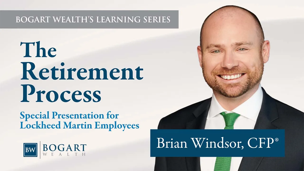 Webinars & Videos - Bogart Wealth Management The Retirement Process (For Lockheed Martin Employees) | Bogart Wealth's Learning Series