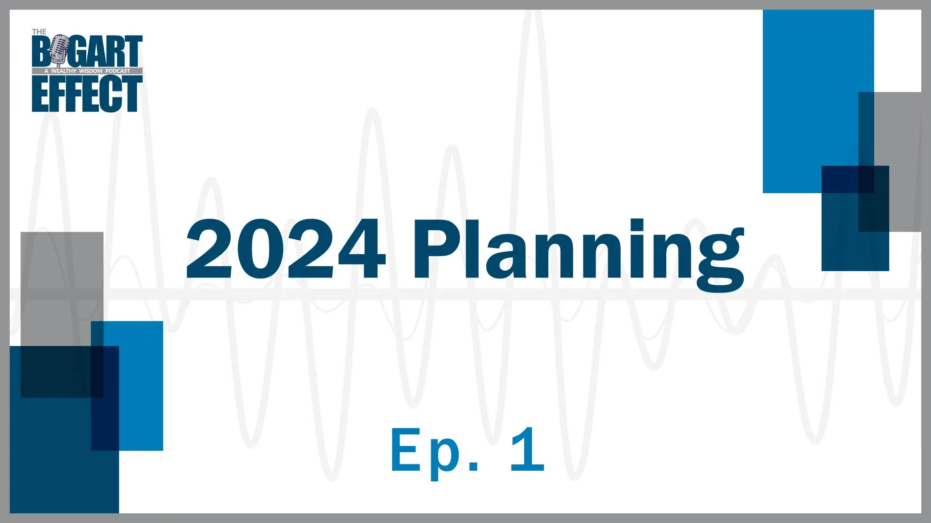 THE BOGART EFFECT: A Wealthy Wisdom Podcast. Episode 1: 2024 Planning