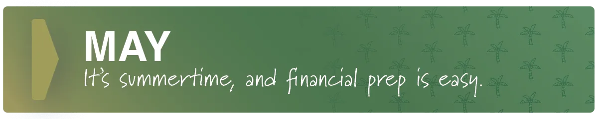 May. It’s summertime, and financial prep is easy.
